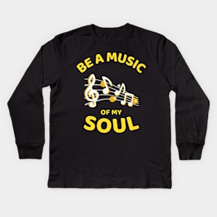 Be A Music Of My Soul - Funny Kids Long Sleeve T-Shirt